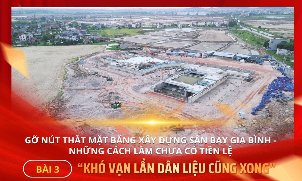 Gỡ nút thắt mặt bằng Khuyến mãi Mocbai sân bay Gia Bình - những cách làm chưa có tiền lệ - Bài 3: “Khó vạn lần dân liệu cũng xong”